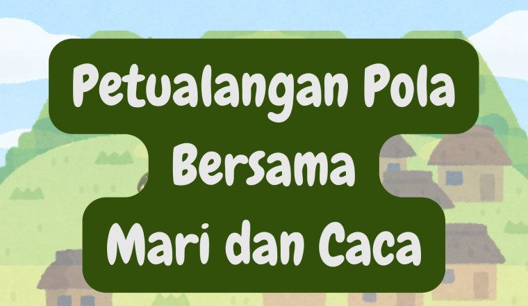 Petualangan Pola Bersama Mari dan Caca